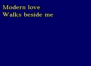 Modern love
XValks beside me