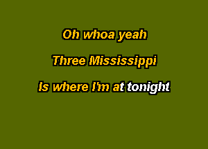 Oh whoa yeah

Three Mississippi

15 where hn at tonight