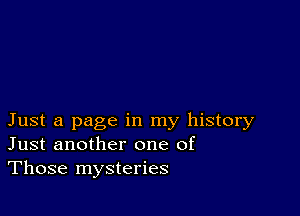 Just a page in my history
Just another one of
Those mysteries