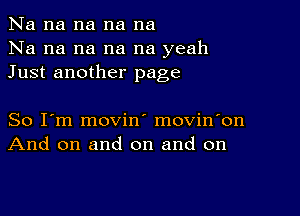 Na na na na na
Na na na na na yeah
Just another page

So I'm movin' movin'on
And on and on and on