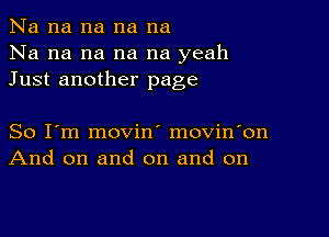 Na na na na na
Na na na na na yeah
Just another page

So I'm movin' movin'on
And on and on and on