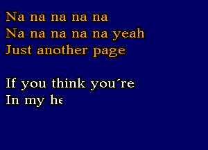 Na na na na na
Na na na na na yeah
Just another page

If you think you're
In my hf