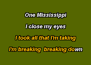 One Mississippi
I close my eyes

I took 8!! that lit) taking

nn breaking breaking down