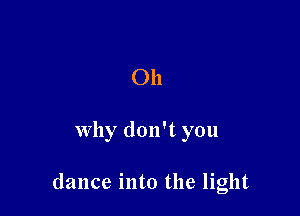 011

why don't you

dance into the light