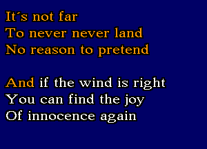 It's not far
To never never land
No reason to pretend

And if the wind is right
You can find the joy
Of innocence again