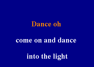 Dance 011

come on and dance

into the light