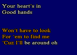 Your heart's in
Good hands

XVon't have to look
For 'em to find me
'Cuz I'll be around oh