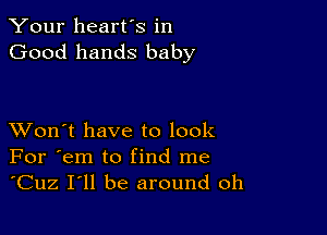 Your heart's in
Good hands baby

XVon't have to look
For 'em to find me
'Cuz I'll be around oh