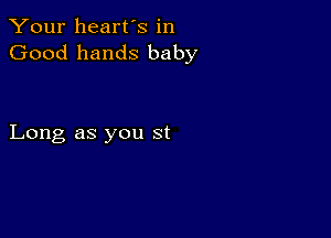 Your heart's in
Good hands baby

Long as you st