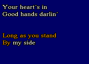 Your heart's in
Good hands darlin'

Long as you stand
By my side