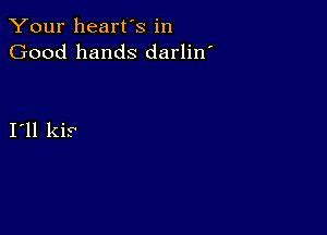 Your heart's in
Good hands darlin'