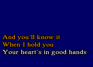 And you'll know it
When I hold you
Your heart's in good hands