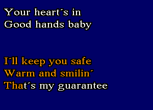 Your heart's in
Good hands baby

I11 keep you safe
Warm and smilin'
Thafs my guarantee