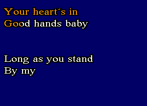 Your heart's in
Good hands baby

Long as you stand
By my