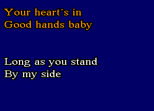 Your heart's in
Good hands baby

Long as you stand
By my side