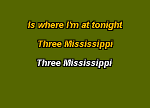 Is where I'm at tonight

Three Mississippi

Three Mississippi