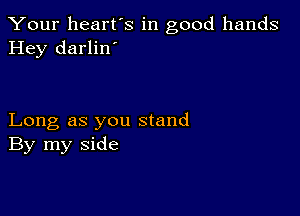 Your heart's in good hands
Hey darlin'

Long as you stand
By my side