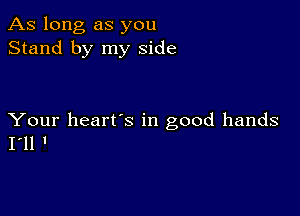 As long as you
Stand by my side

Your heart's in good hands
I'll '