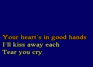 Your heart's in good hands
I'll kiss away each
Tear you cry