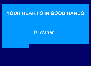 YOUR HEART'S IN GOOD HANDS

D Warren