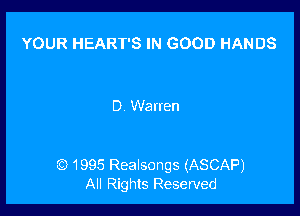 YOUR HEART'S IN GOOD HANDS

D Warren

CC) 1995 Realsongs (ASCAP)
All Rights Reserved