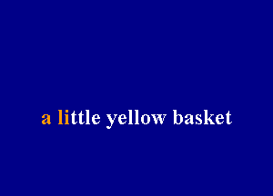 a little yellow basket