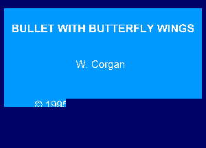 BULLET WITH BUTTERFLY WINGS

W Corgan