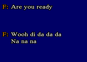 F2 Are you ready

F2 VJooh di da da da
Na na na