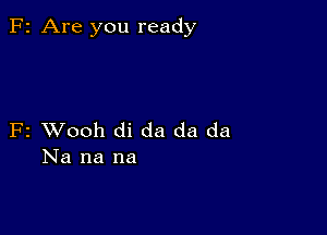 F2 Are you ready

F2 VJooh di da da da
Na na na