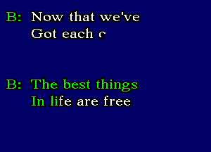 B2 Now that we've
Got each r

B2 The best things
In life are free