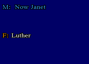 M2 Now Janet

F2 Luther