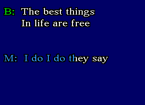 B2 The best things
In life are free

M2 I do I do they say