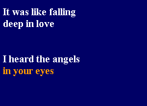 It was like falling
deep in love

I heard the angels
in your eyes