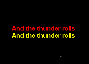 And the thunder rolls

And the thunder rolls