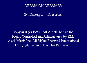 DREAM ON DREAMER

(N. Davenport - D. Austin)

Copyright (c) 1993 EMI APRIL Music Inc.
Rights Controlled and Administered by EMI
April Music Inc. All Rights Reserved International
Copyright Secured. Used by Permission