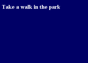 Take a walk in the park