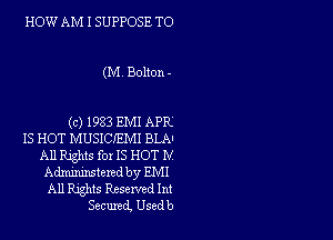 HOW AM I SUPPOSE TO

(M Bolton -

(c) 1983 EM! APR

15 HOT MUSICIEMI BLAI

All Rights fox IS HOT IV
Adnu'mxstered by EM!

All lights Reserved Int

Secured, Used b