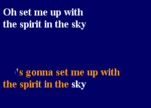 011 set me up with
the spirit in the sky

-'s gonna set me up with
the spirit in the sky