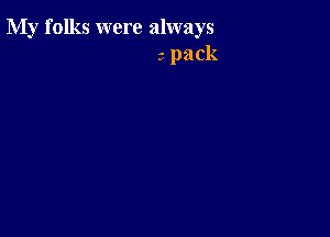 My folks were always
3 pack