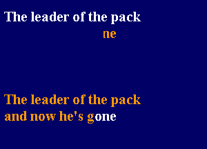 The leader of the pack
ne

The leader of the pack
and now he's gone