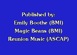 Published byz
Emily Boothe (BMI)

Magic Beans (BMI)
Reunion Music (ASCAP)