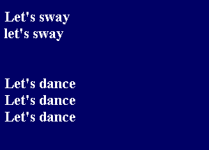 Let's sway
let's sway

Let's dance
Let's dance
Let's dance