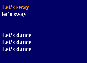 Let's sway
let's sway

Let's dance
Let's dance
Let's dance