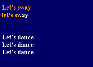 Let's sway
let's sway

Let's dance
Let's dance
Let's dance