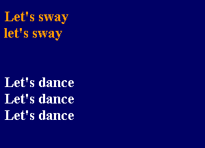 Let's sway
let's sway

Let's dance
Let's dance
Let's dance