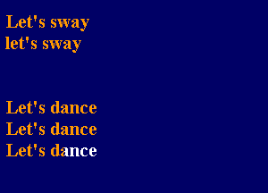 Let's sway
let's sway

Let's dance
Let's dance
Let's dance