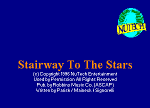 Stairway To The Stars

(c) Copynght 1996 NuYech Emeuamment
Used by Pelmus s-on Au nghls Reserved
Pub by Robbms Musnc Co. (ASCAPJ
Vnuen by Pansh I Malnecl I Signmelli