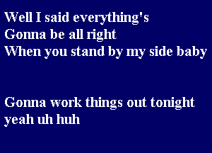 Well I said everything's
Gonna be all right
When you stand by my side baby

Gonna work things out tonight
yeah uh huh