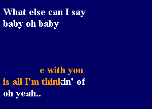 What else can I say
baby oh baby

.9 with you
is all I'm thinkin' of
011 yeah