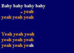 Bab)r baby baby baby
1. yeah
yeah yeah yeah

Yeah yeah yeah
yeah yeah yeah
yeah yeah yeah